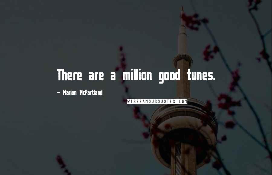 Marian McPartland Quotes: There are a million good tunes.