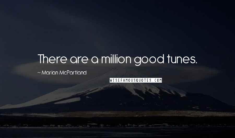 Marian McPartland Quotes: There are a million good tunes.