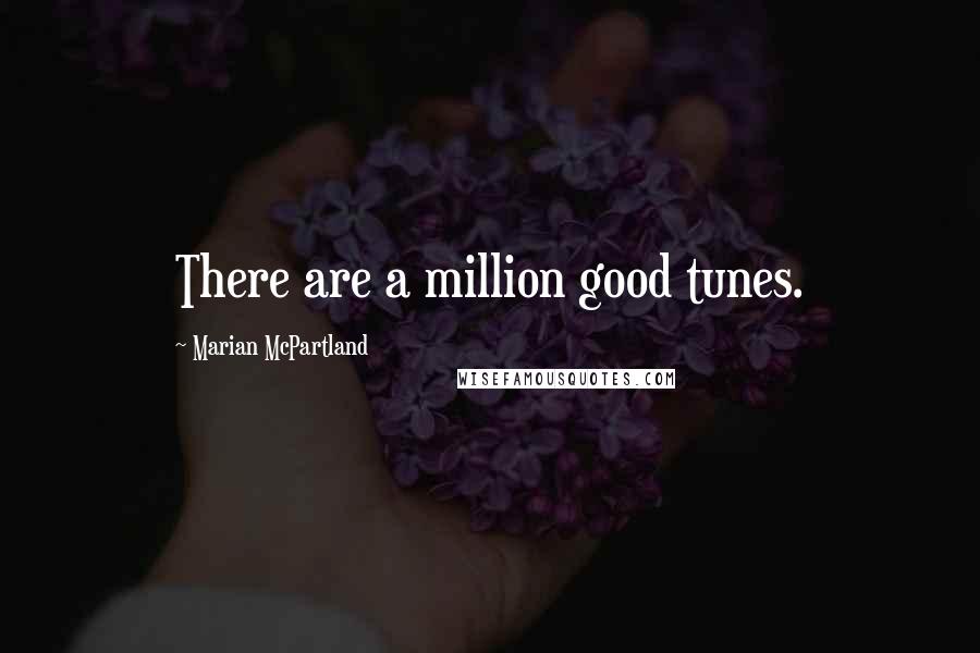 Marian McPartland Quotes: There are a million good tunes.