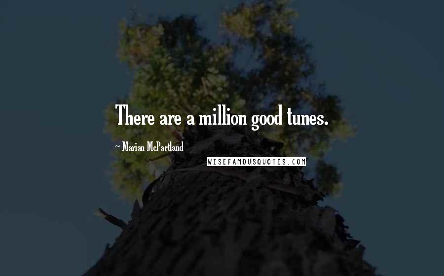 Marian McPartland Quotes: There are a million good tunes.