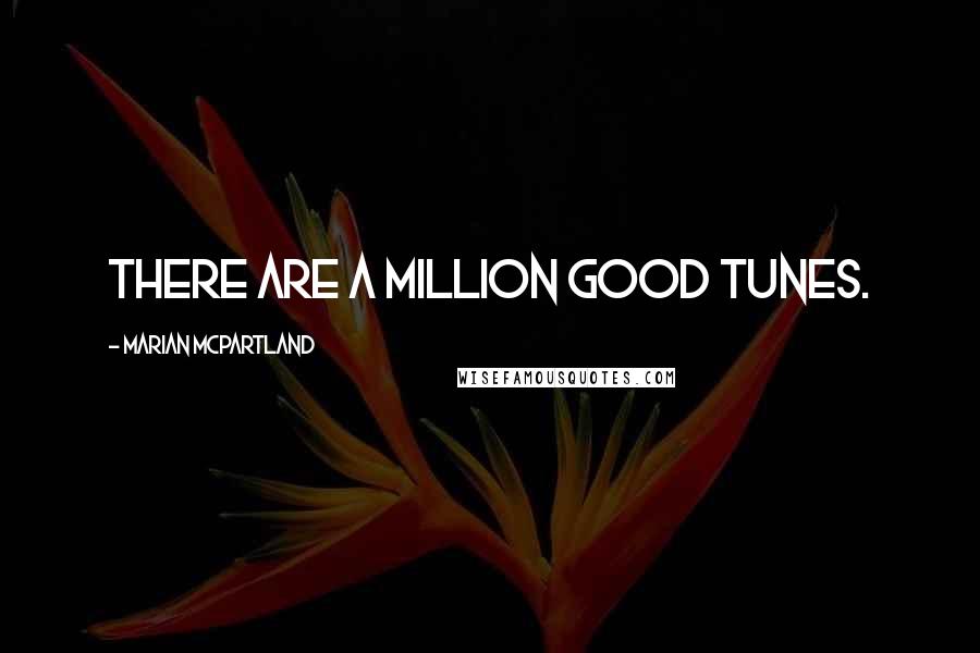 Marian McPartland Quotes: There are a million good tunes.