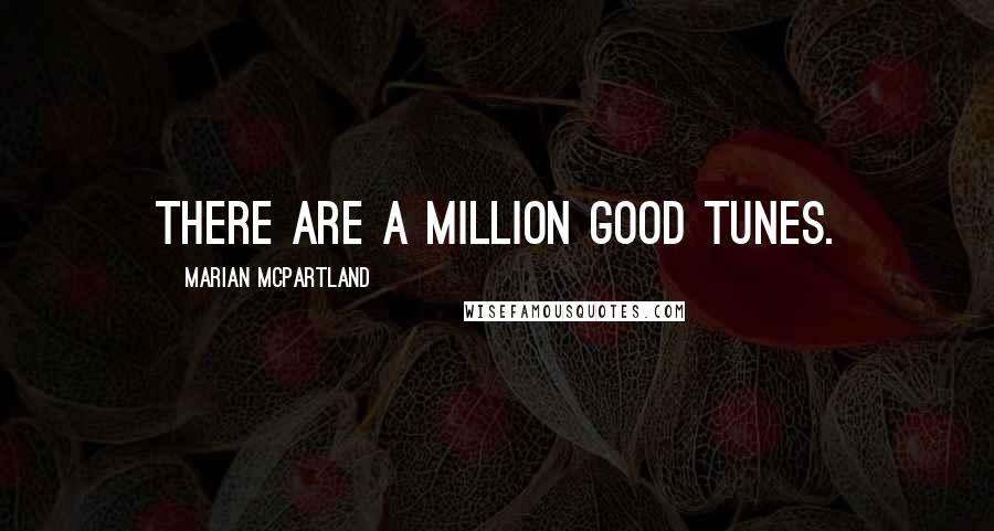 Marian McPartland Quotes: There are a million good tunes.