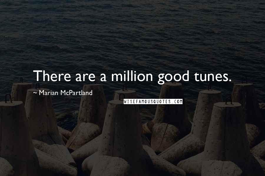 Marian McPartland Quotes: There are a million good tunes.