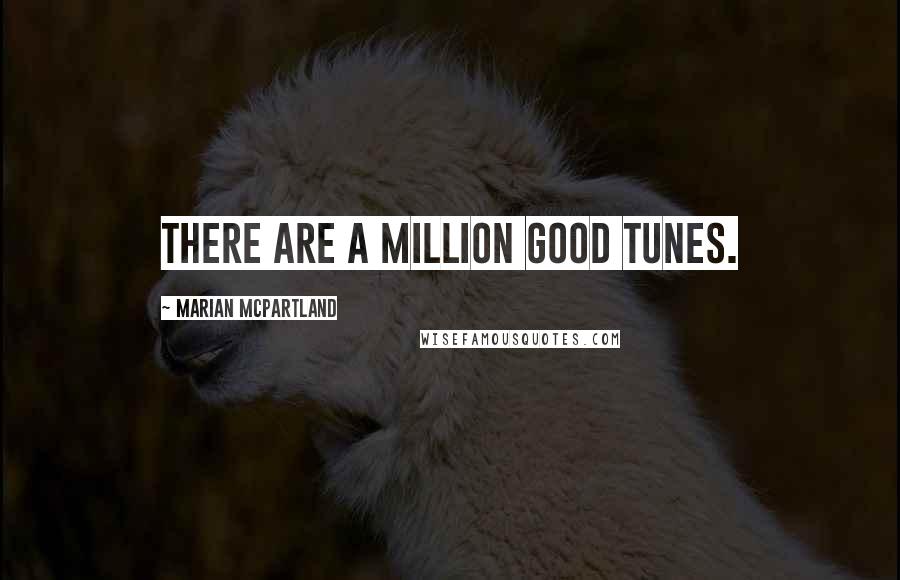 Marian McPartland Quotes: There are a million good tunes.
