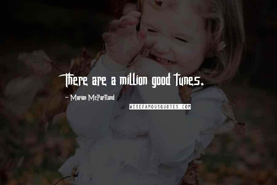 Marian McPartland Quotes: There are a million good tunes.