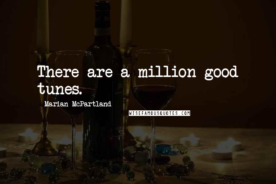 Marian McPartland Quotes: There are a million good tunes.