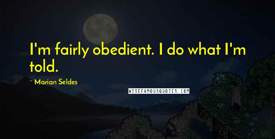 Marian Seldes Quotes: I'm fairly obedient. I do what I'm told.
