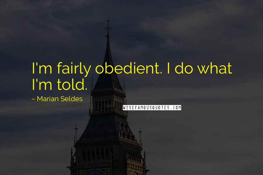 Marian Seldes Quotes: I'm fairly obedient. I do what I'm told.