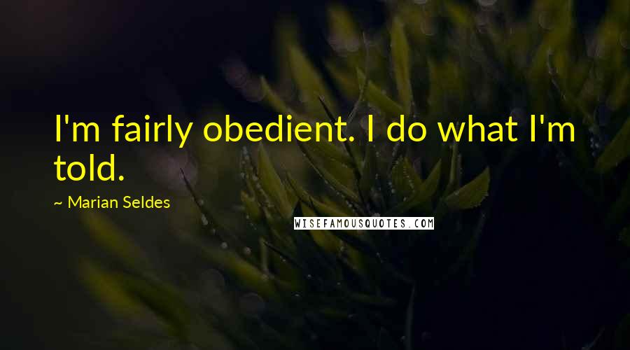 Marian Seldes Quotes: I'm fairly obedient. I do what I'm told.