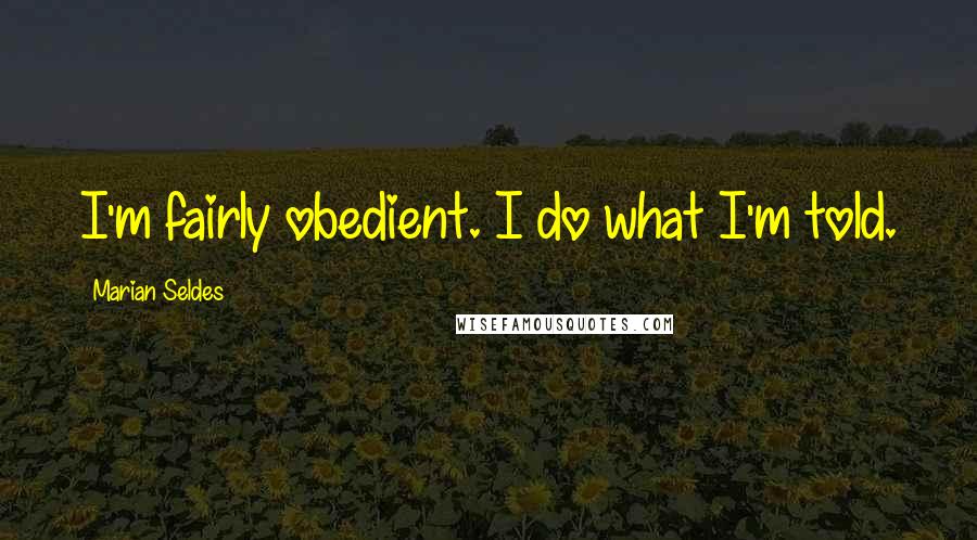 Marian Seldes Quotes: I'm fairly obedient. I do what I'm told.