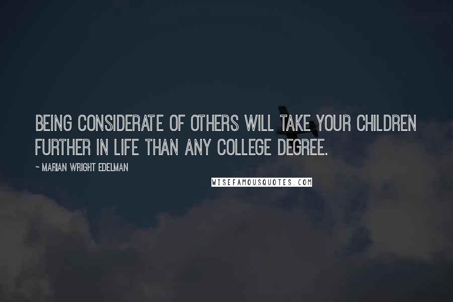 Marian Wright Edelman Quotes: Being considerate of others will take your children further in life than any college degree.