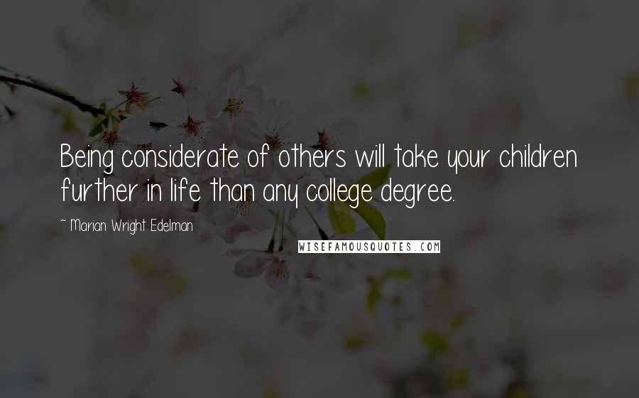 Marian Wright Edelman Quotes: Being considerate of others will take your children further in life than any college degree.