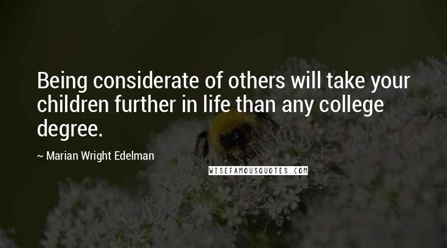 Marian Wright Edelman Quotes: Being considerate of others will take your children further in life than any college degree.