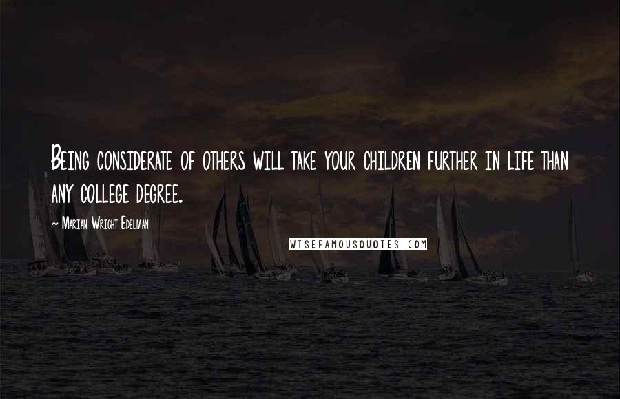 Marian Wright Edelman Quotes: Being considerate of others will take your children further in life than any college degree.