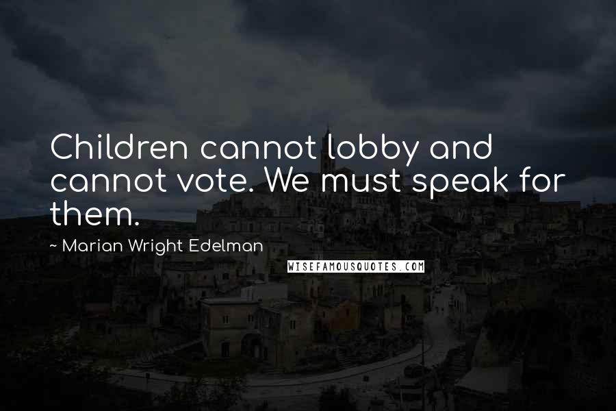 Marian Wright Edelman Quotes: Children cannot lobby and cannot vote. We must speak for them.