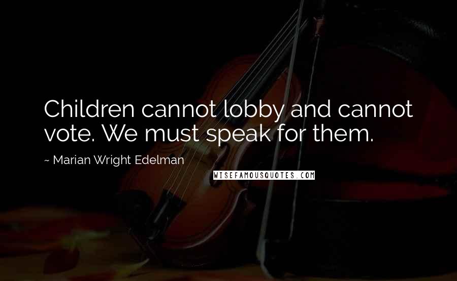 Marian Wright Edelman Quotes: Children cannot lobby and cannot vote. We must speak for them.