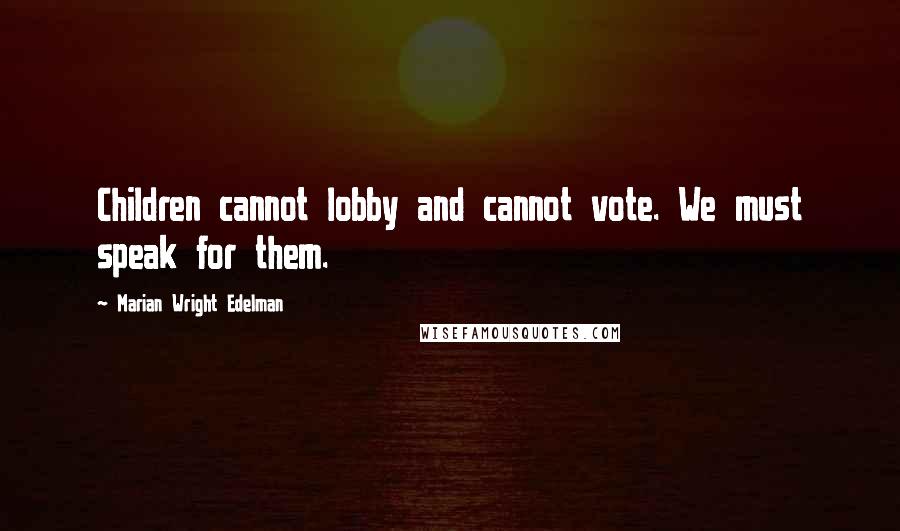 Marian Wright Edelman Quotes: Children cannot lobby and cannot vote. We must speak for them.