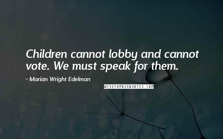 Marian Wright Edelman Quotes: Children cannot lobby and cannot vote. We must speak for them.