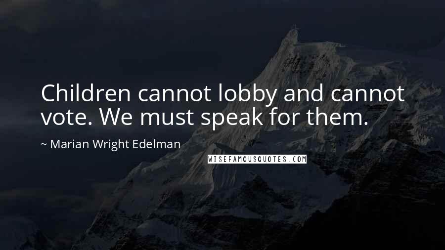 Marian Wright Edelman Quotes: Children cannot lobby and cannot vote. We must speak for them.