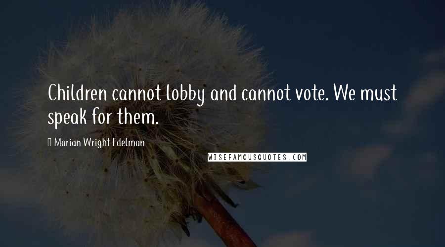 Marian Wright Edelman Quotes: Children cannot lobby and cannot vote. We must speak for them.