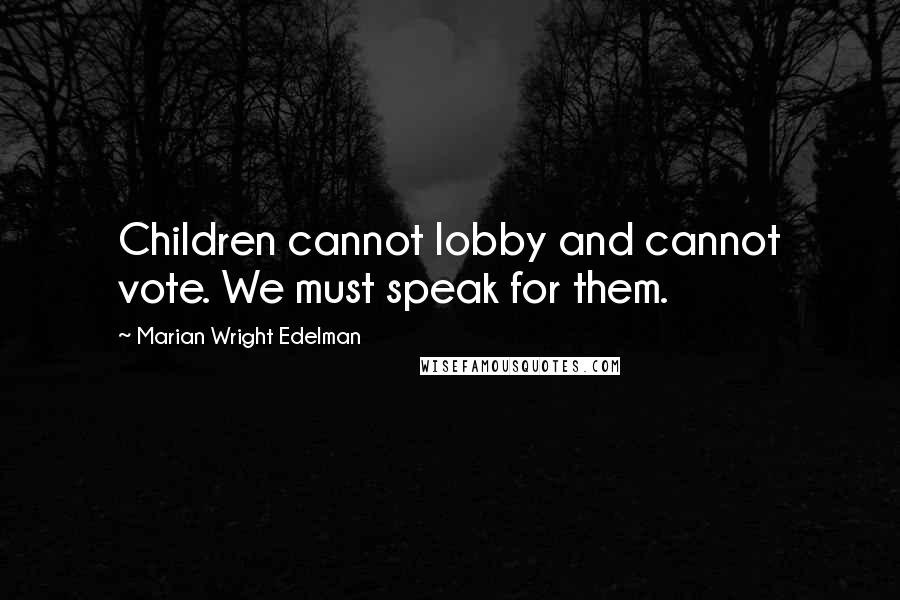 Marian Wright Edelman Quotes: Children cannot lobby and cannot vote. We must speak for them.