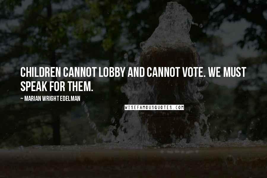 Marian Wright Edelman Quotes: Children cannot lobby and cannot vote. We must speak for them.