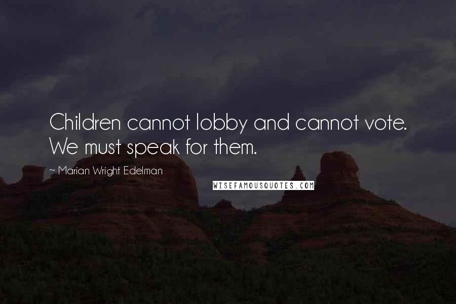 Marian Wright Edelman Quotes: Children cannot lobby and cannot vote. We must speak for them.