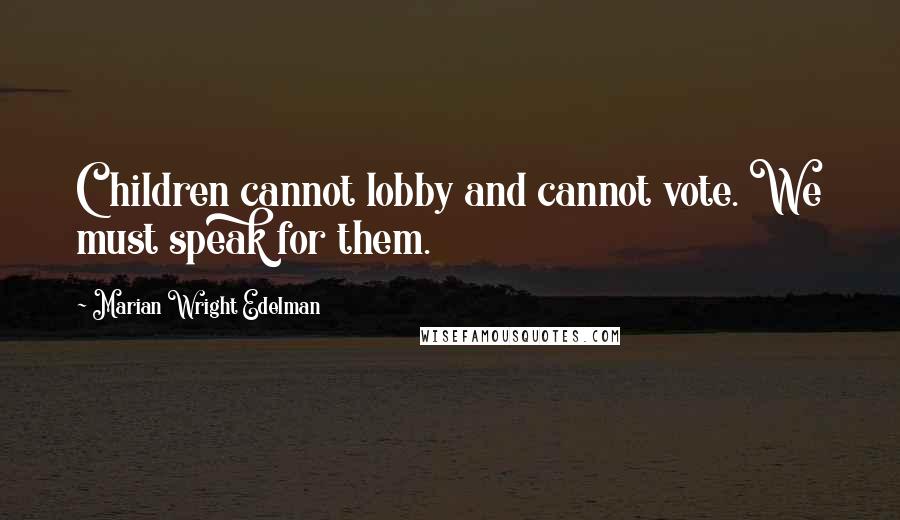 Marian Wright Edelman Quotes: Children cannot lobby and cannot vote. We must speak for them.