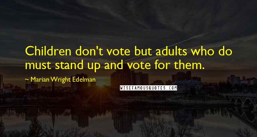 Marian Wright Edelman Quotes: Children don't vote but adults who do must stand up and vote for them.