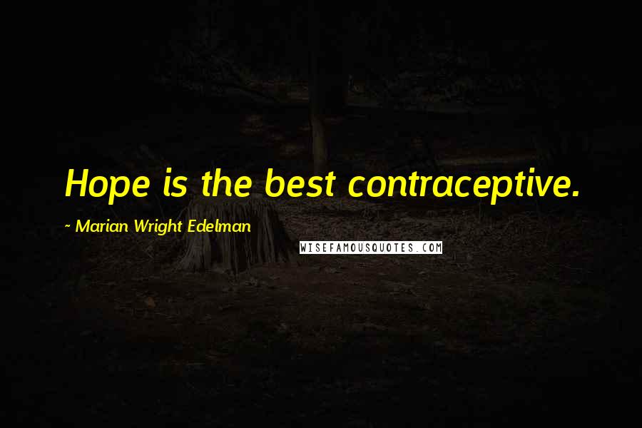 Marian Wright Edelman Quotes: Hope is the best contraceptive.