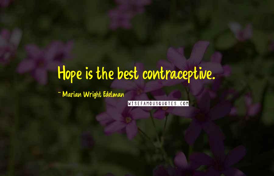 Marian Wright Edelman Quotes: Hope is the best contraceptive.