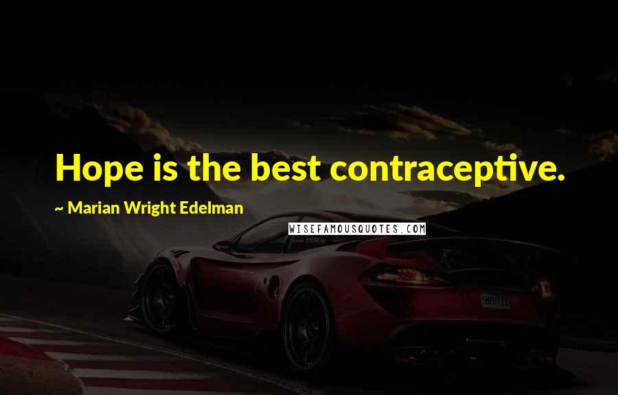 Marian Wright Edelman Quotes: Hope is the best contraceptive.