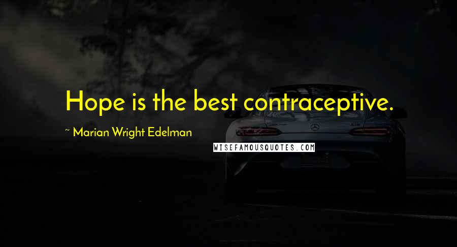 Marian Wright Edelman Quotes: Hope is the best contraceptive.