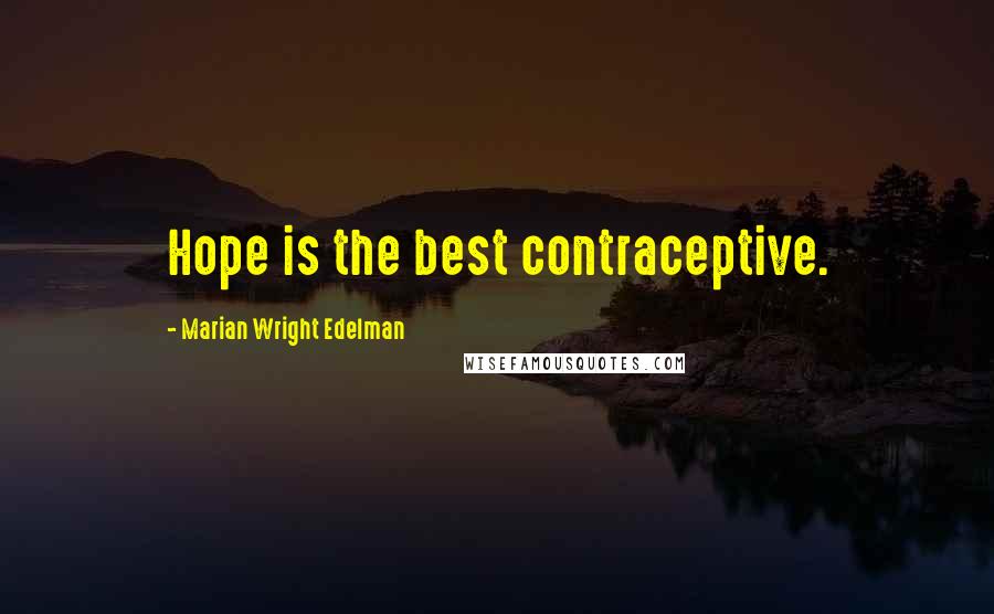 Marian Wright Edelman Quotes: Hope is the best contraceptive.