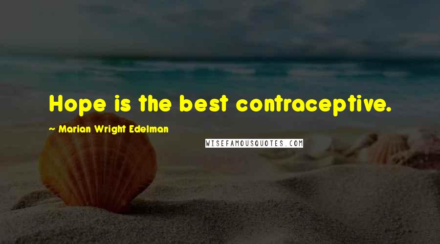 Marian Wright Edelman Quotes: Hope is the best contraceptive.