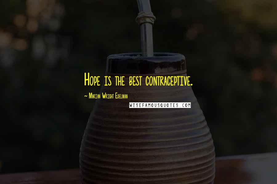 Marian Wright Edelman Quotes: Hope is the best contraceptive.