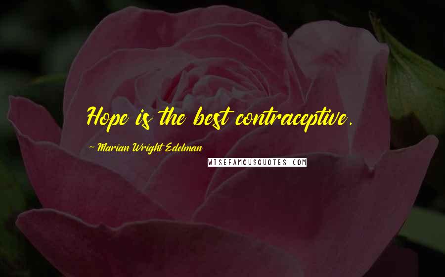 Marian Wright Edelman Quotes: Hope is the best contraceptive.