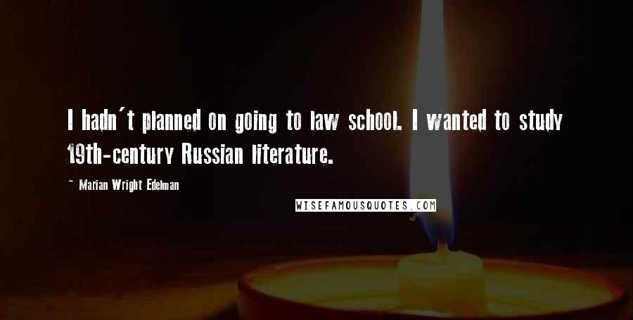 Marian Wright Edelman Quotes: I hadn't planned on going to law school. I wanted to study 19th-century Russian literature.