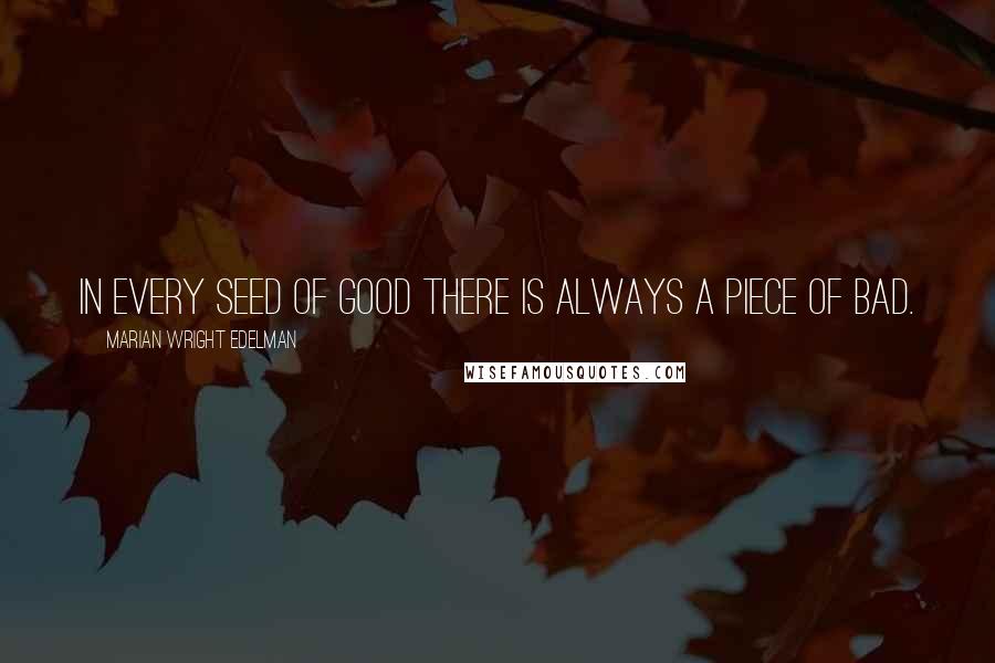 Marian Wright Edelman Quotes: In every seed of good there is always a piece of bad.