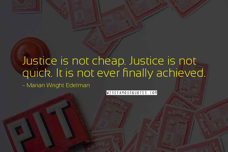 Marian Wright Edelman Quotes: Justice is not cheap. Justice is not quick. It is not ever finally achieved.