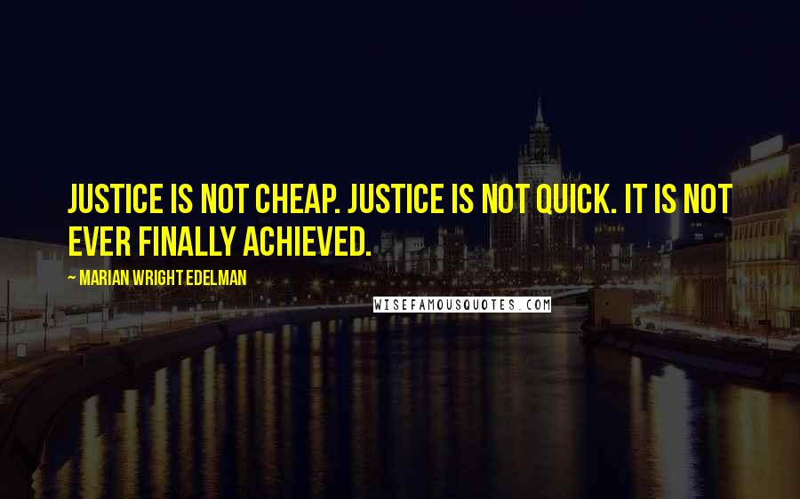 Marian Wright Edelman Quotes: Justice is not cheap. Justice is not quick. It is not ever finally achieved.
