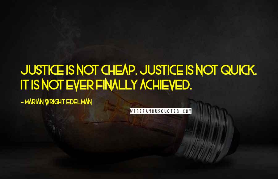 Marian Wright Edelman Quotes: Justice is not cheap. Justice is not quick. It is not ever finally achieved.