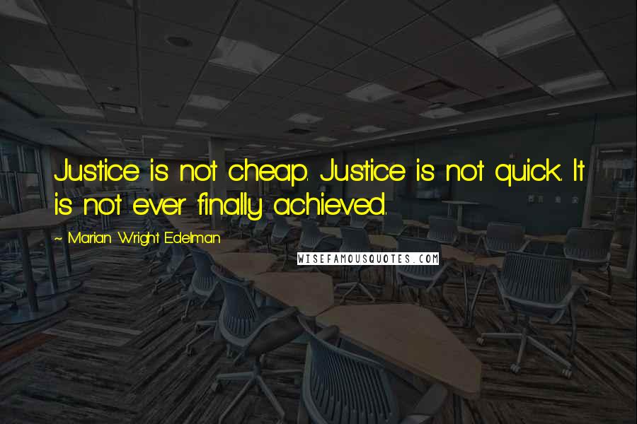 Marian Wright Edelman Quotes: Justice is not cheap. Justice is not quick. It is not ever finally achieved.