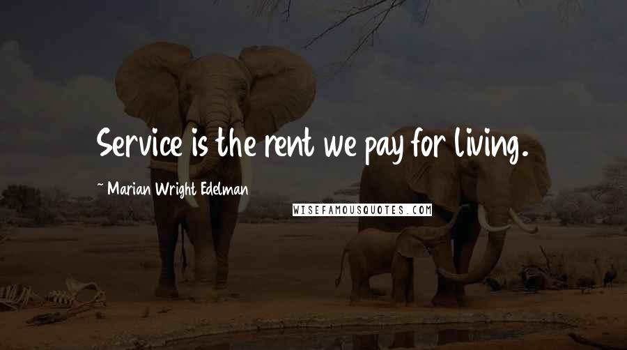 Marian Wright Edelman Quotes: Service is the rent we pay for living.