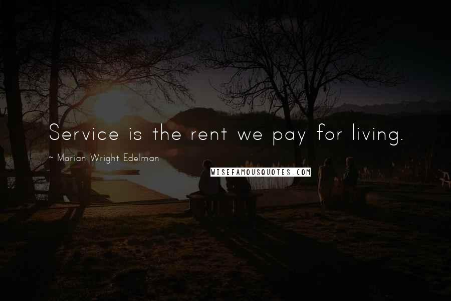 Marian Wright Edelman Quotes: Service is the rent we pay for living.
