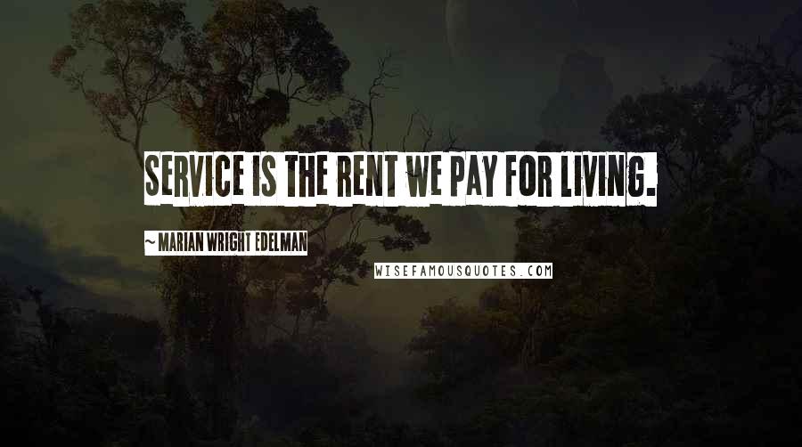 Marian Wright Edelman Quotes: Service is the rent we pay for living.