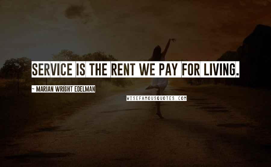 Marian Wright Edelman Quotes: Service is the rent we pay for living.