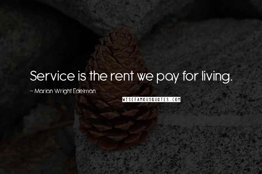 Marian Wright Edelman Quotes: Service is the rent we pay for living.