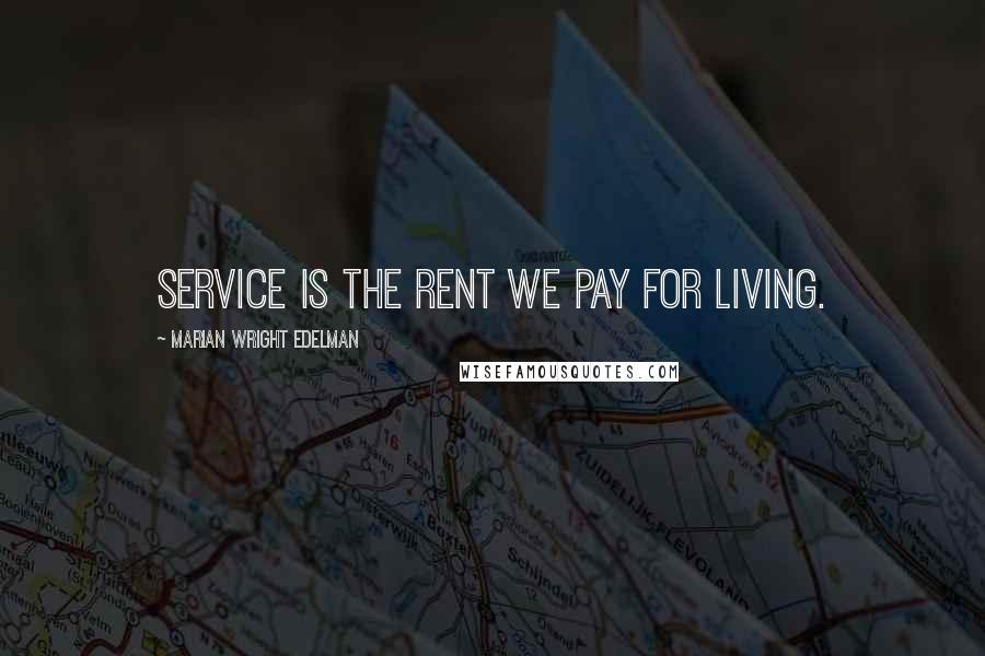 Marian Wright Edelman Quotes: Service is the rent we pay for living.