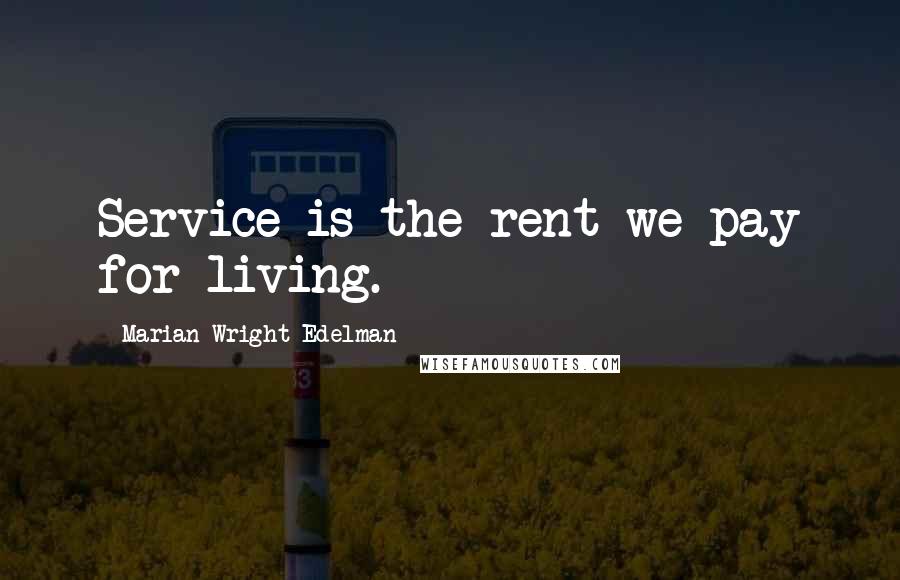 Marian Wright Edelman Quotes: Service is the rent we pay for living.